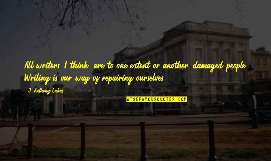 Lukas Quotes By J. Anthony Lukas: All writers, I think, are to one extent Lukas Quotes By J. Anthony Lukas: All writers, I think, are to one extent