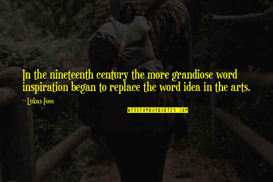 Lukas Quotes By Lukas Foss: In the nineteenth century the more grandiose word Lukas Quotes By Lukas Foss: In the nineteenth century the more grandiose word