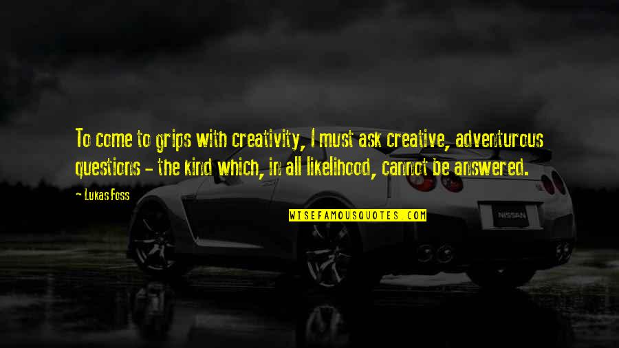 Lukas Quotes By Lukas Foss: To come to grips with creativity, I must Lukas Quotes By Lukas Foss: To come to grips with creativity, I must