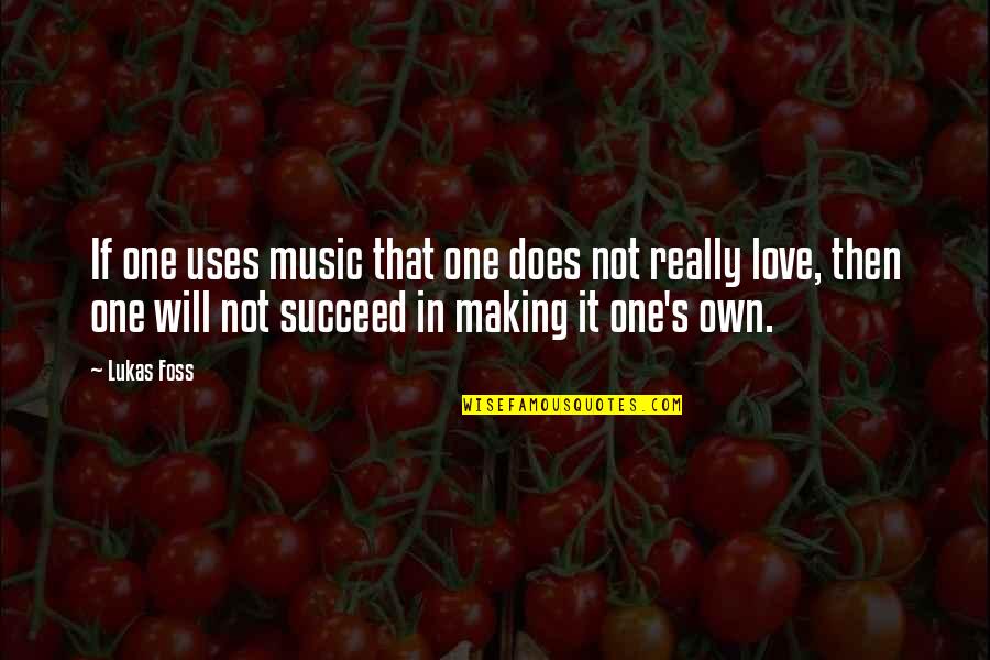 Lukas Quotes By Lukas Foss: If one uses music that one does not Lukas Quotes By Lukas Foss: If one uses music that one does not