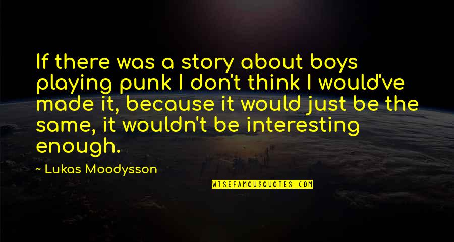 Lukas Quotes By Lukas Moodysson: If there was a story about boys playing