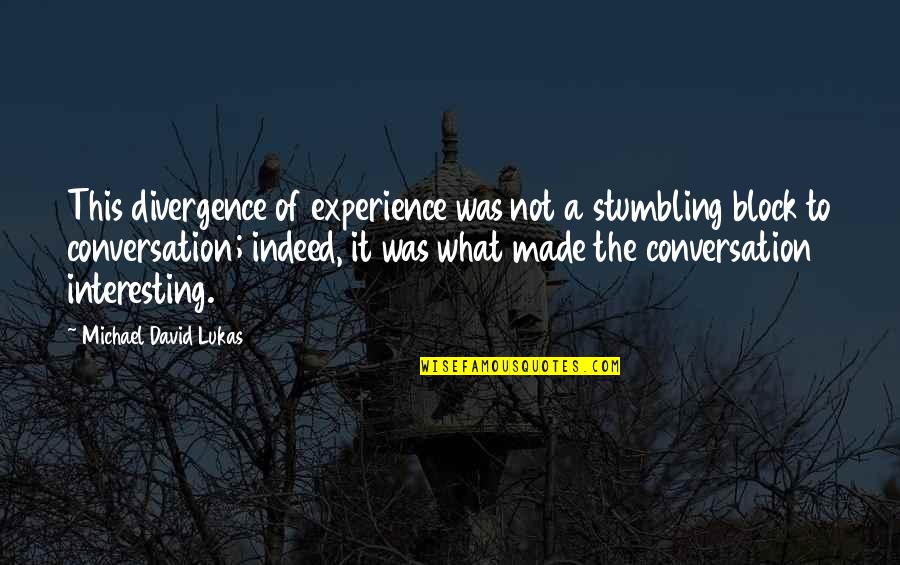 Lukas Quotes By Michael David Lukas: This divergence of experience was not a stumbling Lukas Quotes By Michael David Lukas: This divergence of experience was not a stumbling