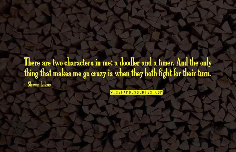 Lukas Quotes By Shawn Lukas: There are two characters in me: a doodler Lukas Quotes By Shawn Lukas: There are two characters in me: a doodler