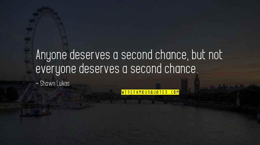 Lukas Quotes By Shawn Lukas: Anyone deserves a second chance, but not everyone