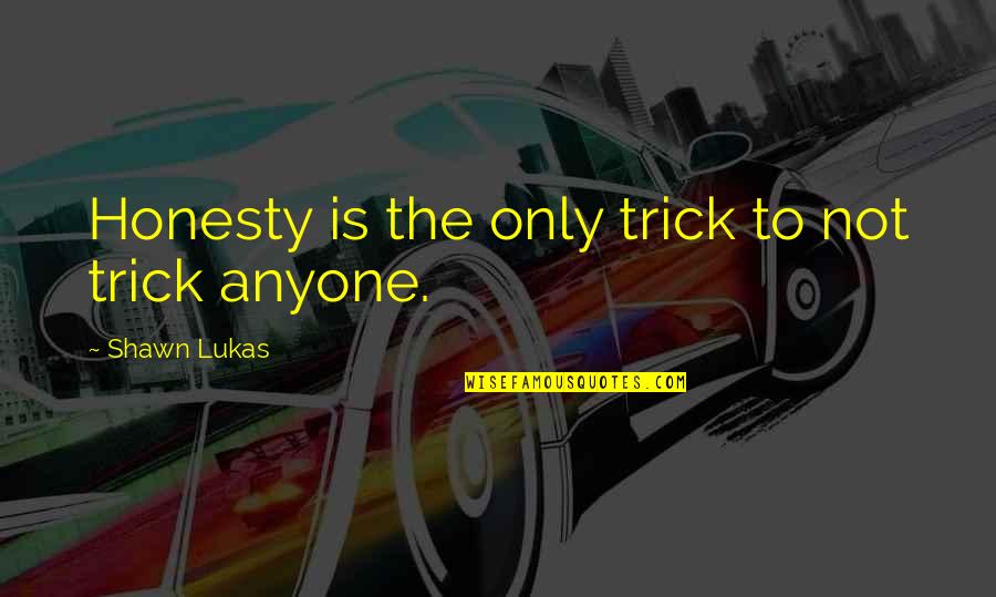 Lukas Quotes By Shawn Lukas: Honesty is the only trick to not trick