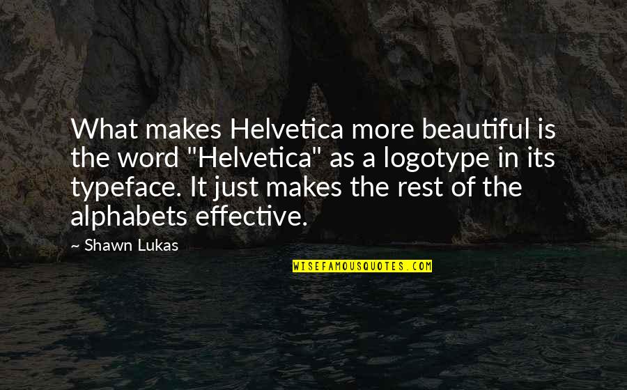 Lukas Quotes By Shawn Lukas: What makes Helvetica more beautiful is the word