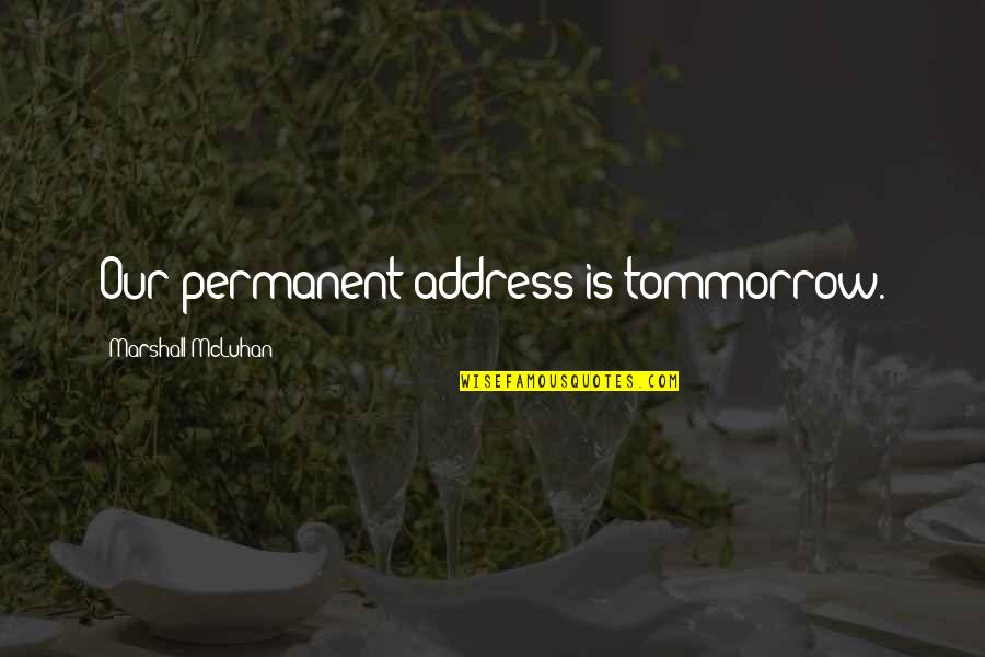 Lukas Rossi Quotes By Marshall McLuhan: Our permanent address is tommorrow.