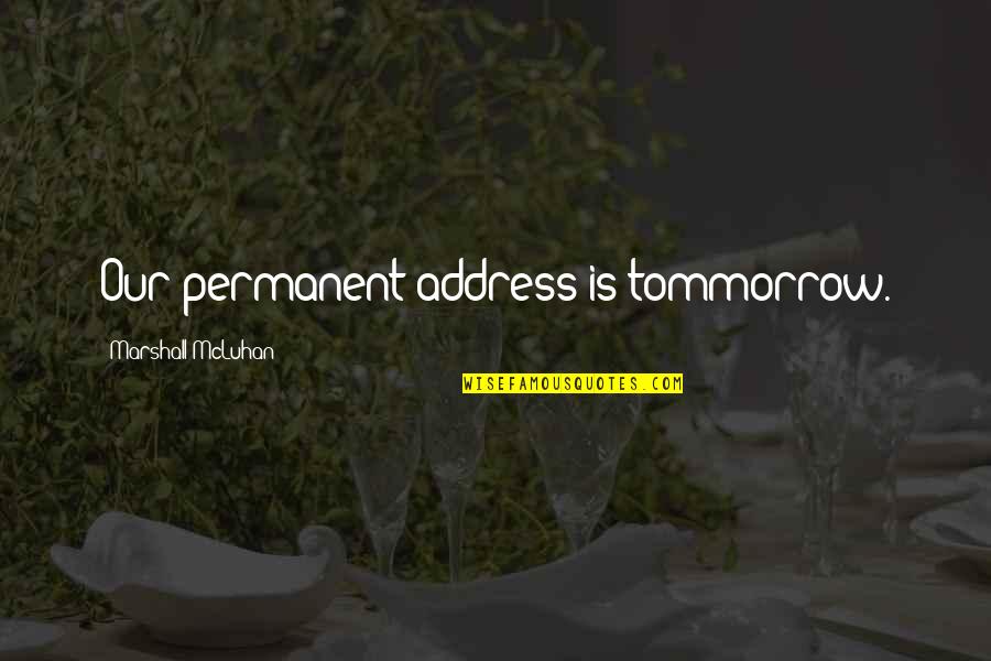 Lukas Rossi Quotes By Marshall McLuhan: Our permanent address is tommorrow. Lukas Rossi Quotes By Marshall McLuhan: Our permanent address is tommorrow.