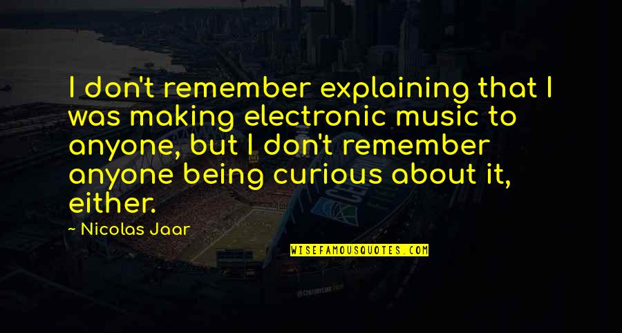 Lukas Rossi Quotes By Nicolas Jaar: I don't remember explaining that I was making Lukas Rossi Quotes By Nicolas Jaar: I don't remember explaining that I was making