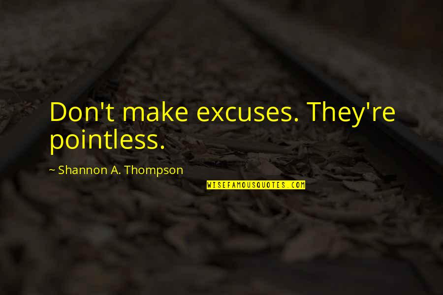 Lukas Rossi Quotes By Shannon A. Thompson: Don't make excuses. They're pointless. Lukas Rossi Quotes By Shannon A. Thompson: Don't make excuses. They're pointless.
