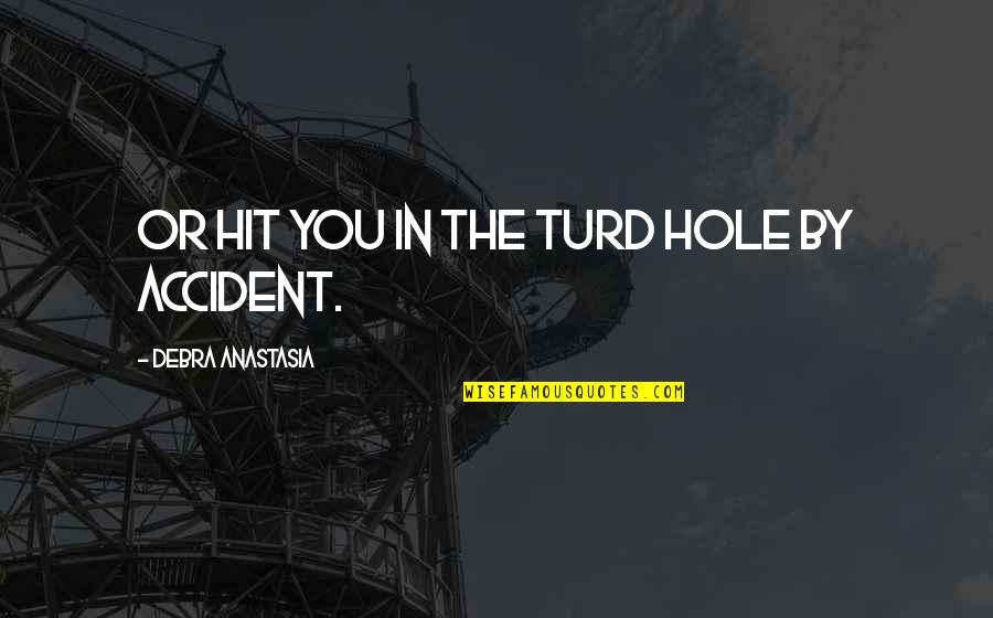 Lukashenko Son Quotes By Debra Anastasia: or hit you in the turd hole by