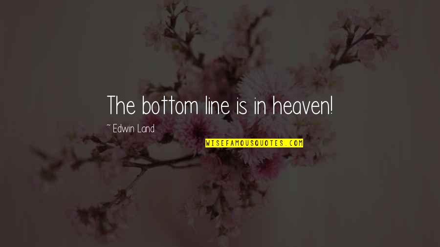 Lukashenko Son Quotes By Edwin Land: The bottom line is in heaven!