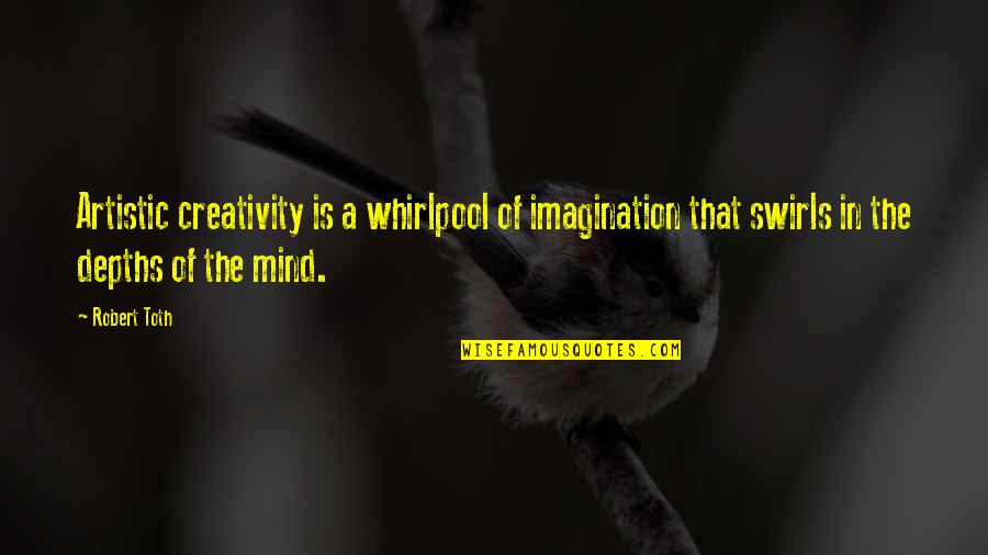 Lukashenko Son Quotes By Robert Toth: Artistic creativity is a whirlpool of imagination that