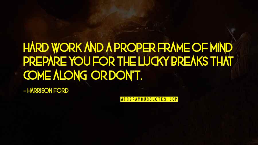 Lukasian Quotes By Harrison Ford: Hard work and a proper frame of mind Lukasian Quotes By Harrison Ford: Hard work and a proper frame of mind