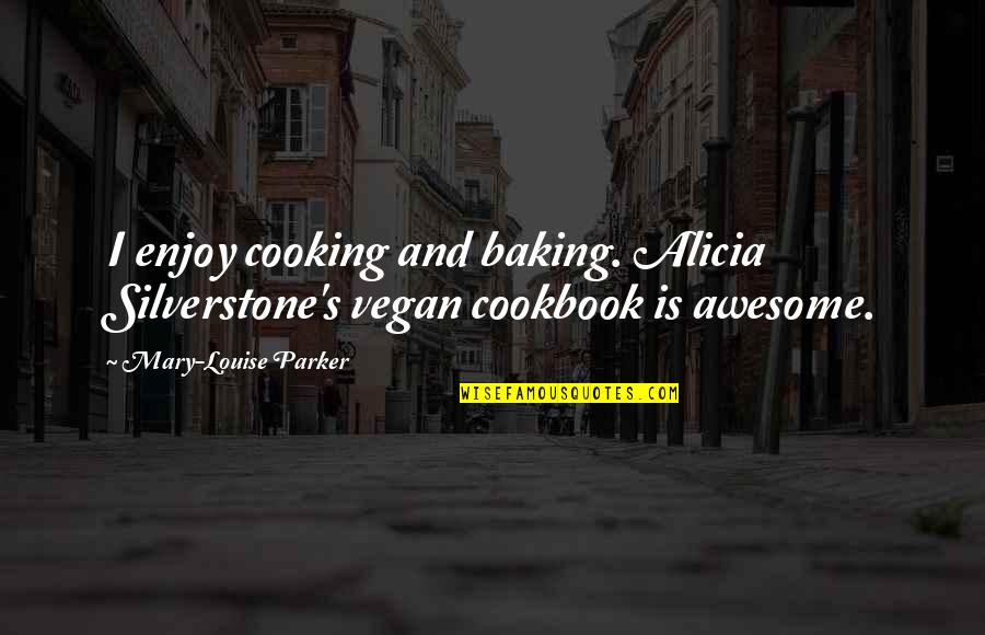Lukasian Quotes By Mary-Louise Parker: I enjoy cooking and baking. Alicia Silverstone's vegan