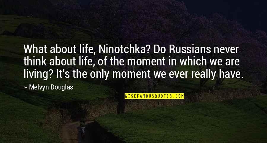 Lukasian Quotes By Melvyn Douglas: What about life, Ninotchka? Do Russians never think Lukasian Quotes By Melvyn Douglas: What about life, Ninotchka? Do Russians never think