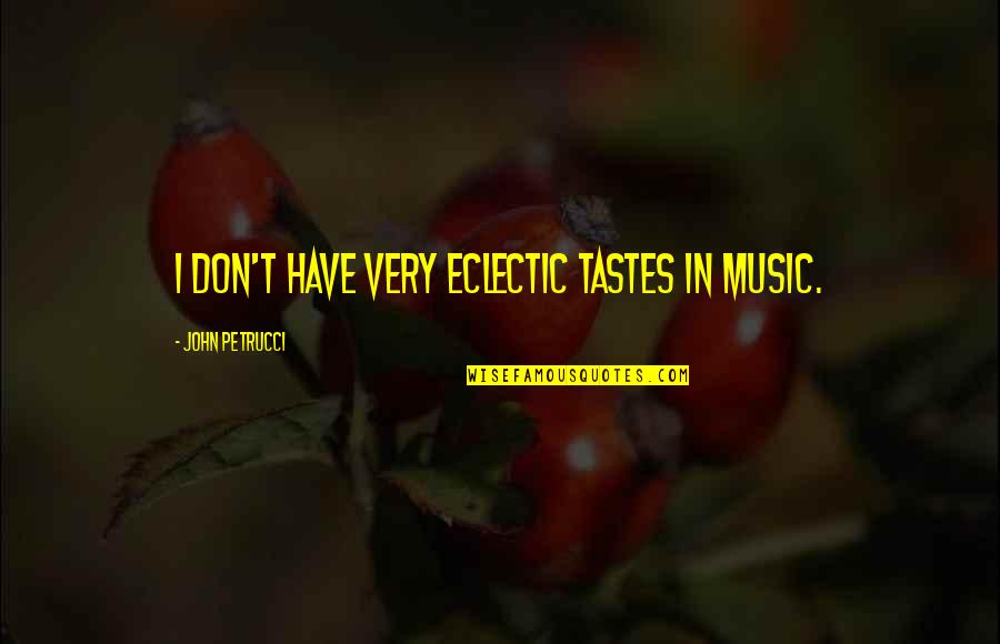 Lukasik Quotes By John Petrucci: I don't have very eclectic tastes in music. Lukasik Quotes By John Petrucci: I don't have very eclectic tastes in music.