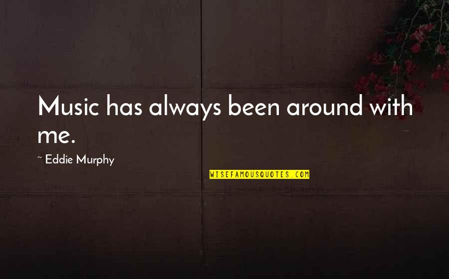 Lukass Sicevs Quotes By Eddie Murphy: Music has always been around with me. Lukass Sicevs Quotes By Eddie Murphy: Music has always been around with me.