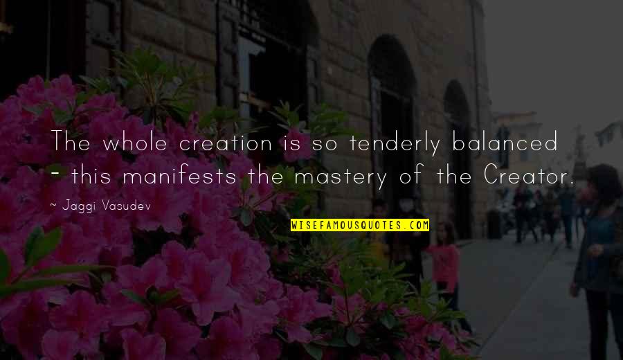 Lukasse Quotes By Jaggi Vasudev: The whole creation is so tenderly balanced -