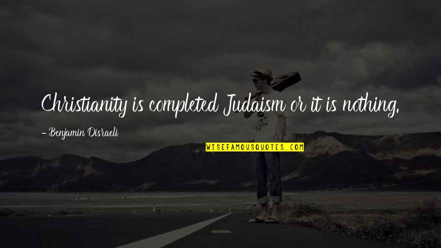 Lukasz Quotes By Benjamin Disraeli: Christianity is completed Judaism or it is nothing. Lukasz Quotes By Benjamin Disraeli: Christianity is completed Judaism or it is nothing.