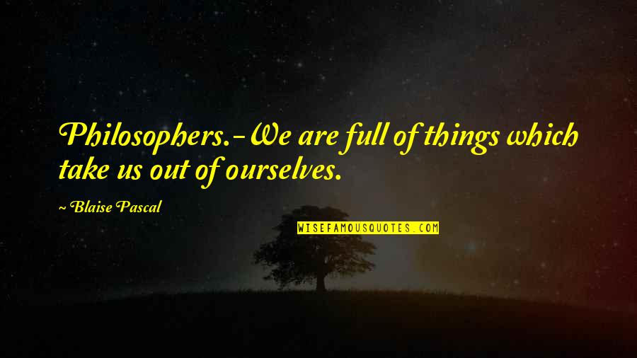 Lukaszewicz Argentina Quotes By Blaise Pascal: Philosophers.-We are full of things which take us