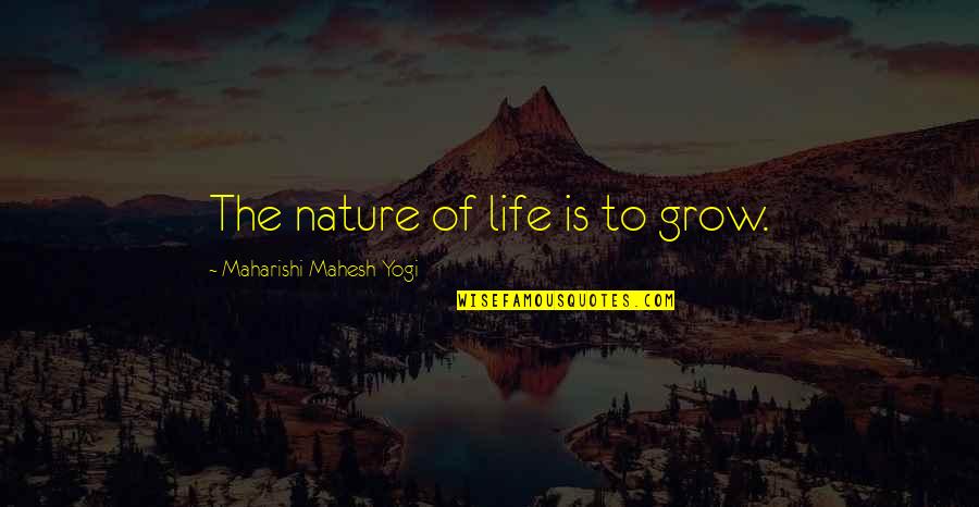 Lukaszewska Ewa Quotes By Maharishi Mahesh Yogi: The nature of life is to grow. Lukaszewska Ewa Quotes By Maharishi Mahesh Yogi: The nature of life is to grow.