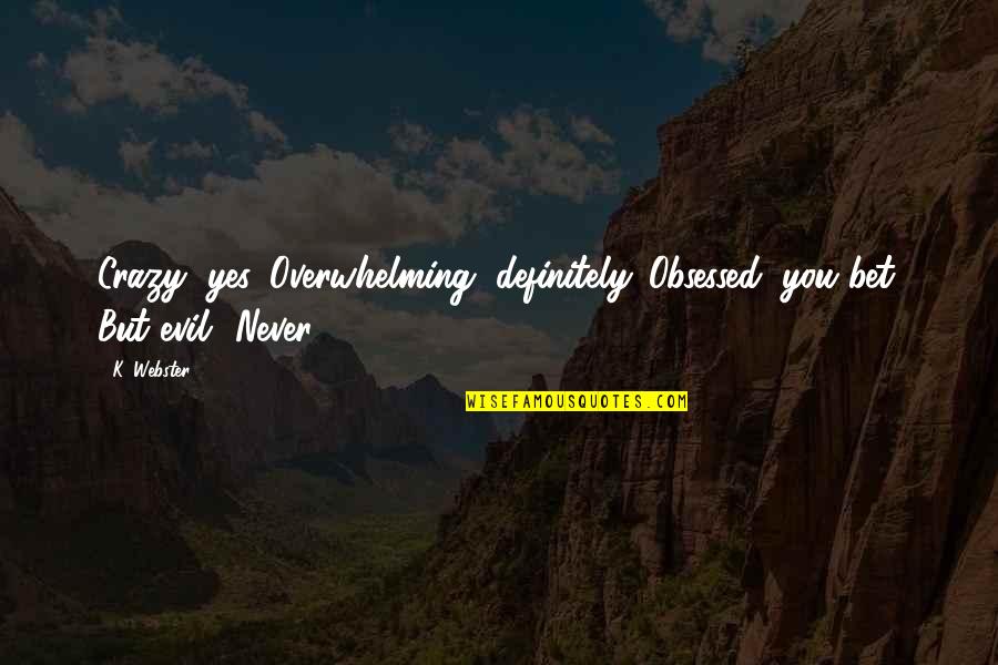 Luke 1 38 Quotes By K. Webster: Crazy, yes. Overwhelming, definitely. Obsessed, you bet. But