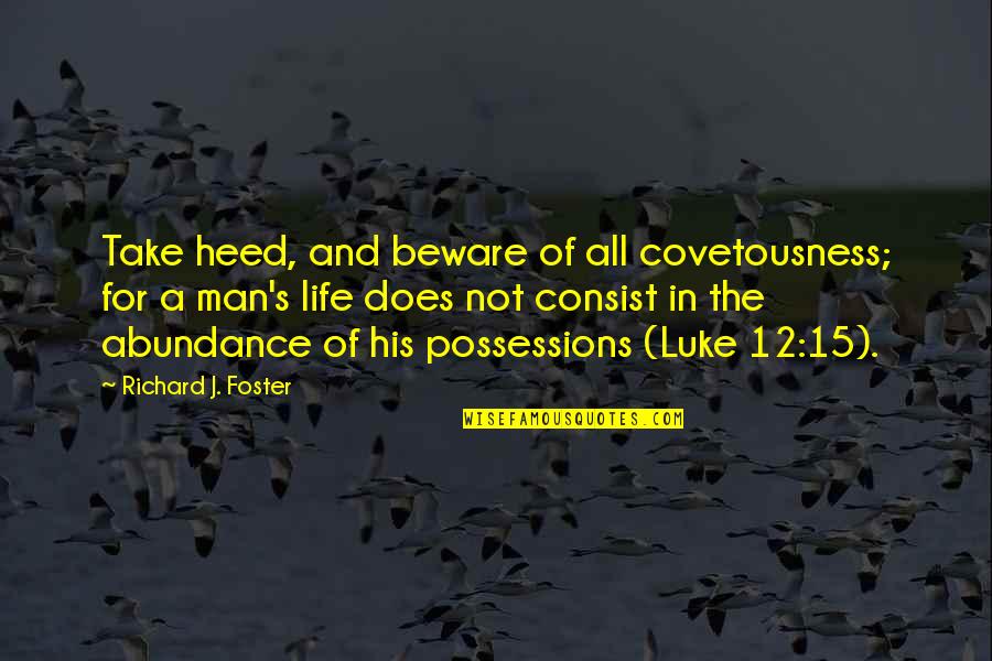 Luke 15 Quotes By Richard J. Foster: Take heed, and beware of all covetousness; for