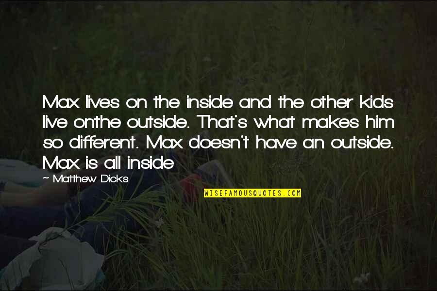 Luke And Julie Quotes By Matthew Dicks: Max lives on the inside and the other Luke And Julie Quotes By Matthew Dicks: Max lives on the inside and the other