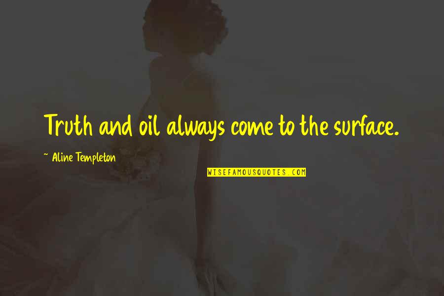 Luke Ava Quotes By Aline Templeton: Truth and oil always come to the surface. Luke Ava Quotes By Aline Templeton: Truth and oil always come to the surface.