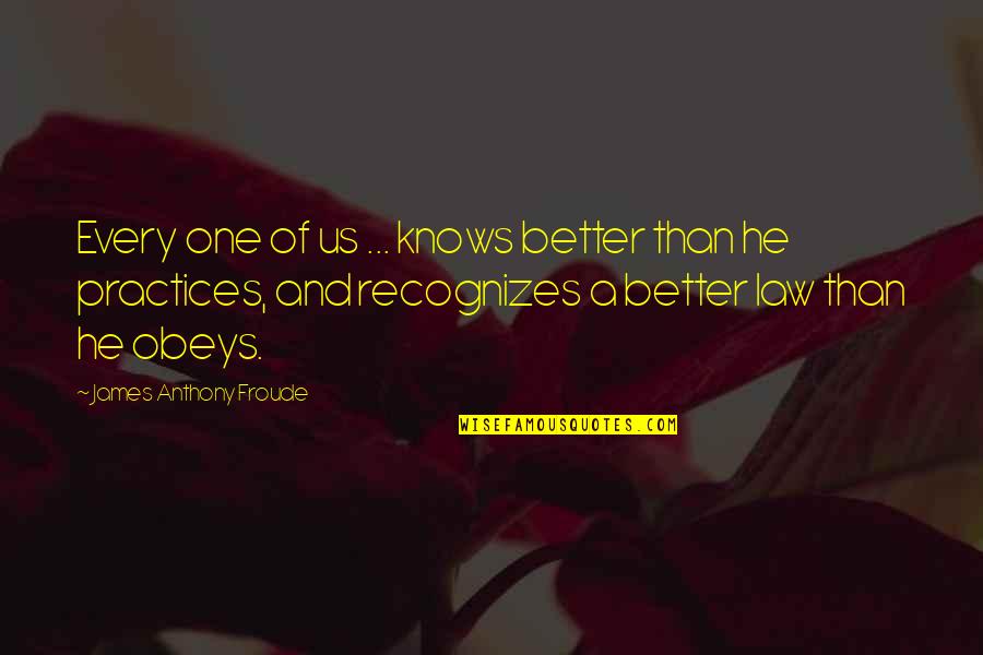 Luke Ava Quotes By James Anthony Froude: Every one of us ... knows better than Luke Ava Quotes By James Anthony Froude: Every one of us ... knows better than