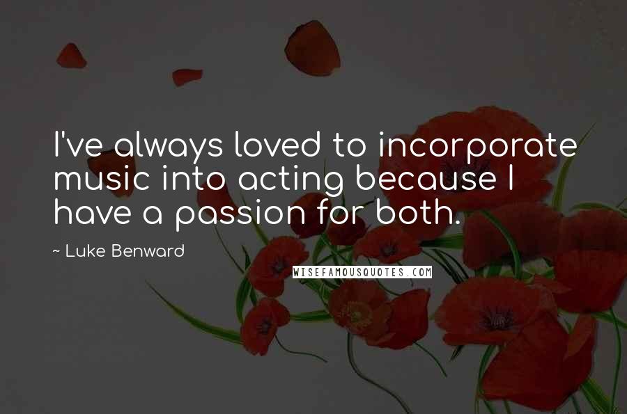 Luke Benward quotes: I've always loved to incorporate music into acting because I have a passion for both.