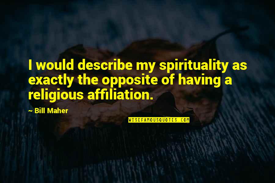 Luke Branquinho Quotes By Bill Maher: I would describe my spirituality as exactly the