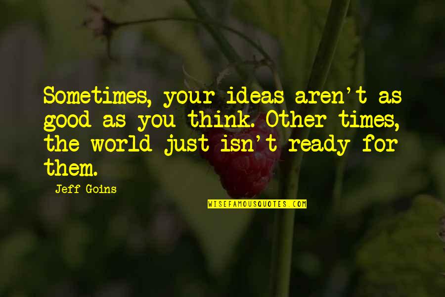 Luke Brooks Inspirational Quotes By Jeff Goins: Sometimes, your ideas aren't as good as you