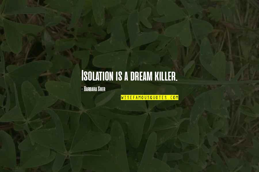 Luke Brower Quotes By Barbara Sher: Isolation is a dream killer. Luke Brower Quotes By Barbara Sher: Isolation is a dream killer.