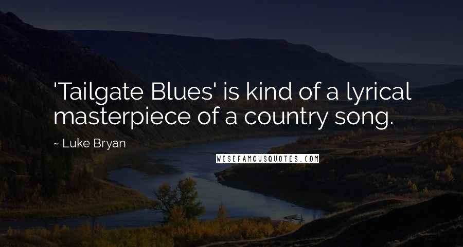 Luke Bryan quotes: 'Tailgate Blues' is kind of a lyrical masterpiece of a country song.