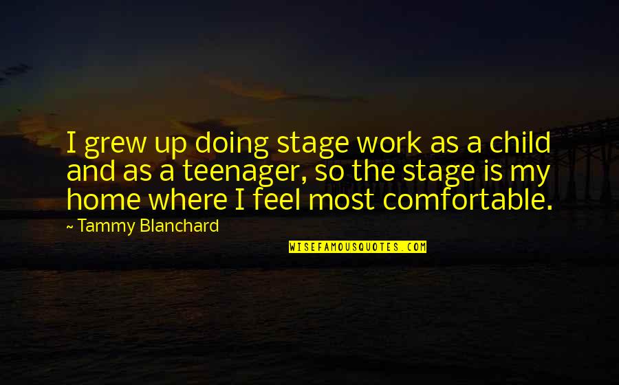 Luke Castellan Quotes By Tammy Blanchard: I grew up doing stage work as a Luke Castellan Quotes By Tammy Blanchard: I grew up doing stage work as a