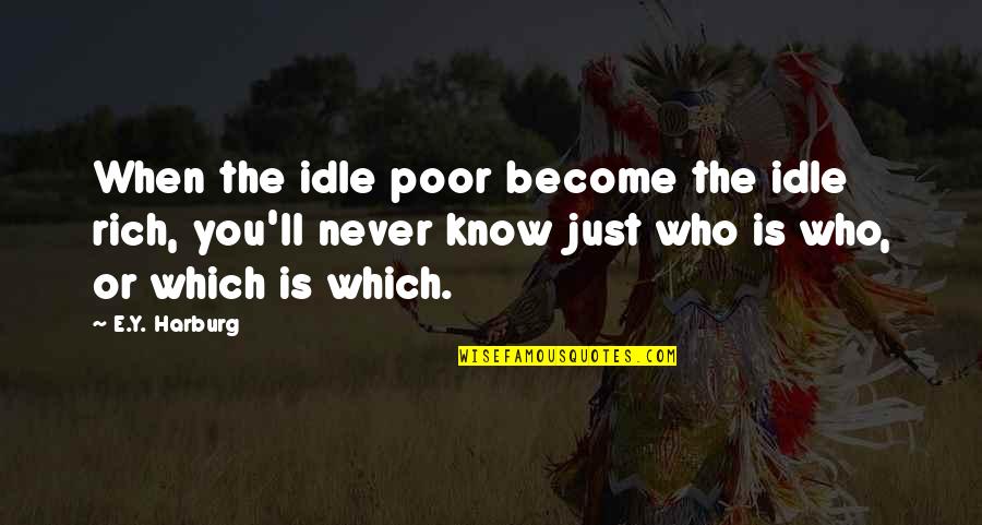 Luke Christopher Quotes By E.Y. Harburg: When the idle poor become the idle rich,