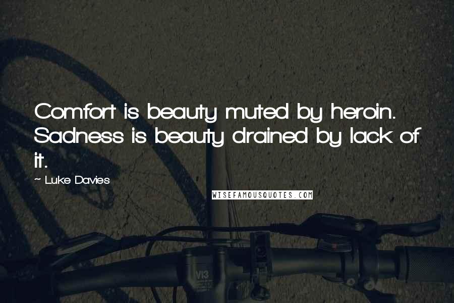 Luke Davies quotes: Comfort is beauty muted by heroin. Sadness is beauty drained by lack of it.