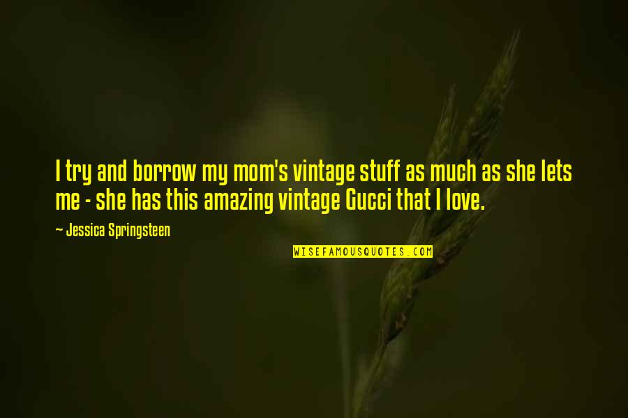 Luke Dunphy Cops Quotes By Jessica Springsteen: I try and borrow my mom's vintage stuff Luke Dunphy Cops Quotes By Jessica Springsteen: I try and borrow my mom's vintage stuff