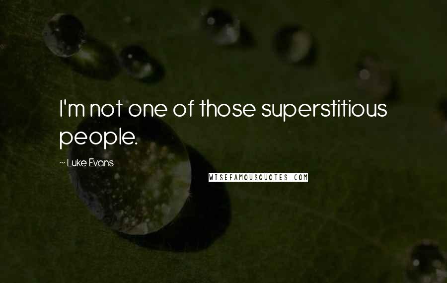 Luke Evans quotes: I'm not one of those superstitious people.