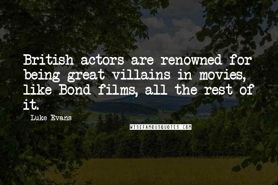 Luke Evans quotes: British actors are renowned for being great villains in movies, like Bond films, all the rest of it.