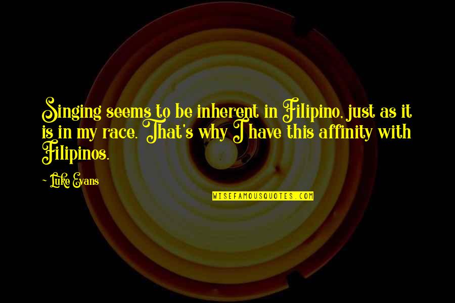 Luke Evans Quotes By Luke Evans: Singing seems to be inherent in Filipino, just Luke Evans Quotes By Luke Evans: Singing seems to be inherent in Filipino, just