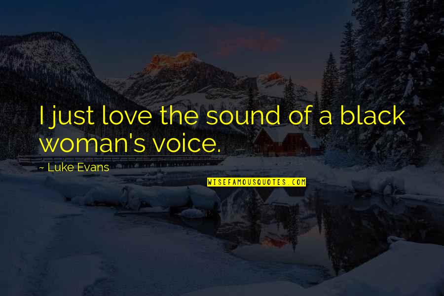Luke Evans Quotes By Luke Evans: I just love the sound of a black Luke Evans Quotes By Luke Evans: I just love the sound of a black