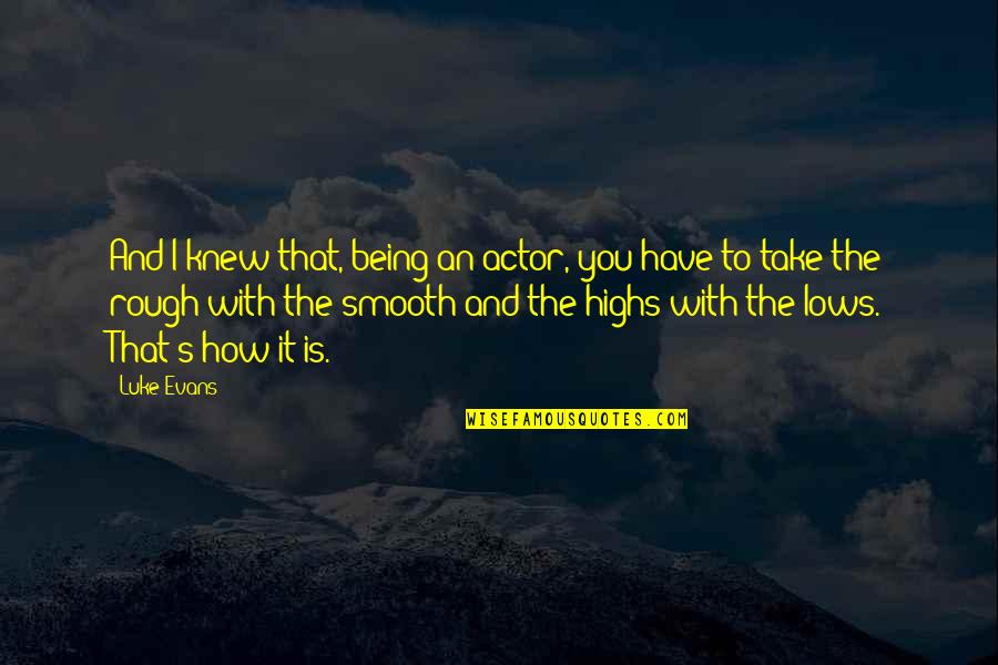 Luke Evans Quotes By Luke Evans: And I knew that, being an actor, you Luke Evans Quotes By Luke Evans: And I knew that, being an actor, you