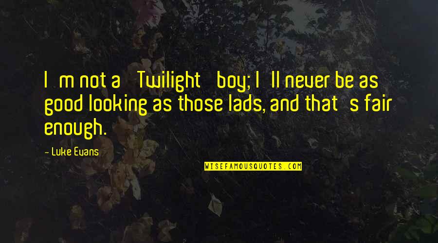 Luke Evans Quotes By Luke Evans: I'm not a 'Twilight' boy; I'll never be