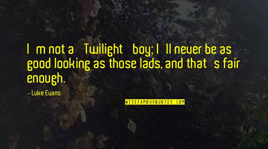 Luke Evans Quotes By Luke Evans: I'm not a 'Twilight' boy; I'll never be Luke Evans Quotes By Luke Evans: I'm not a 'Twilight' boy; I'll never be