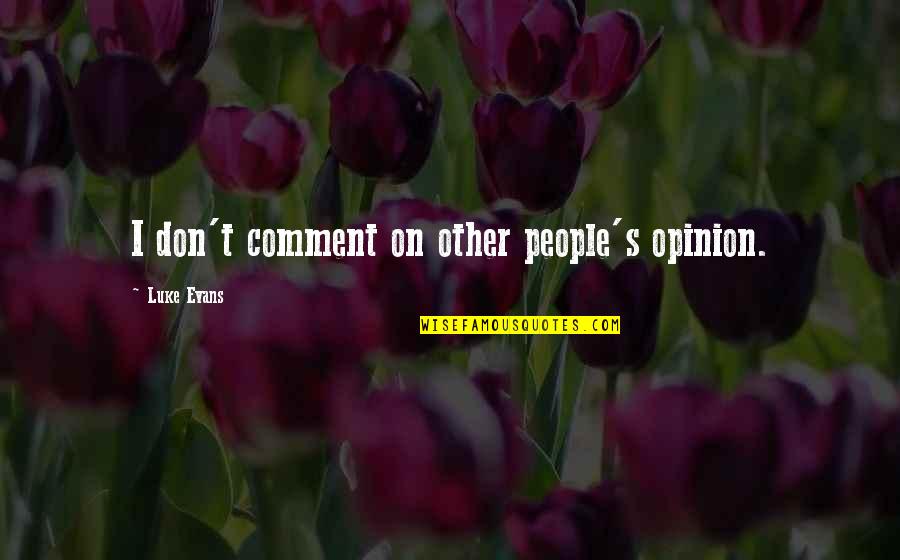 Luke Evans Quotes By Luke Evans: I don't comment on other people's opinion. Luke Evans Quotes By Luke Evans: I don't comment on other people's opinion.