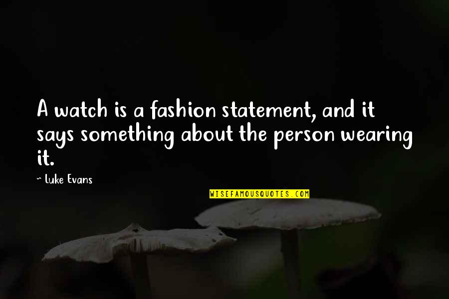 Luke Evans Quotes By Luke Evans: A watch is a fashion statement, and it