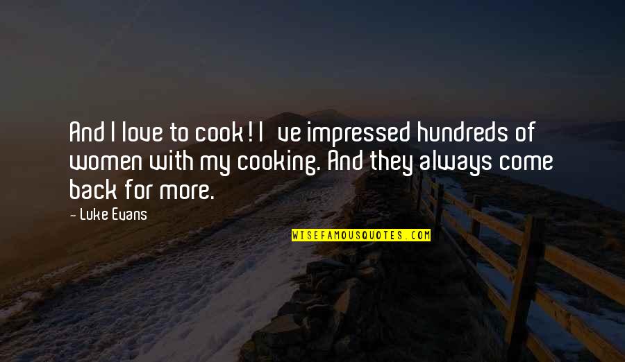 Luke Evans Quotes By Luke Evans: And I love to cook! I've impressed hundreds